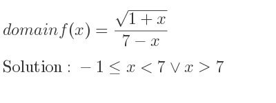 The domain of f(x)=(sqrt(1+x))/(7-x) is -1<= x<7\lor x>7
